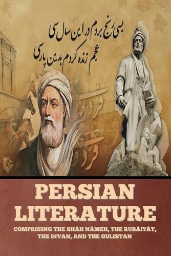 Cover image for Persian Literature: Comprising the Shah Nameh, the Rubaiyat, the Divan, and the Gulistan