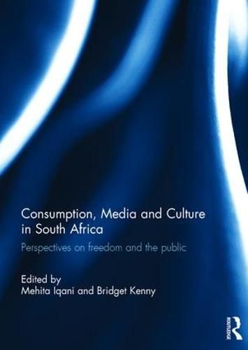 Cover image for Consumption, Media and Culture in South Africa: Perspectives on Freedom and the Public