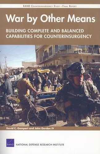 War by Other Means: Building Complete and Balanced Capabilities for Counterinsurgency - RAND Counterinsurgency Study Final Report