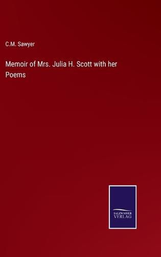 Memoir of Mrs. Julia H. Scott with her Poems