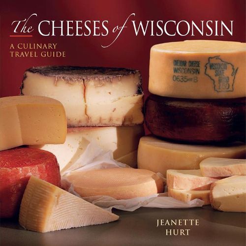 Cover image for The Cheeses of Wisconsin: A Culinary Travel Guide