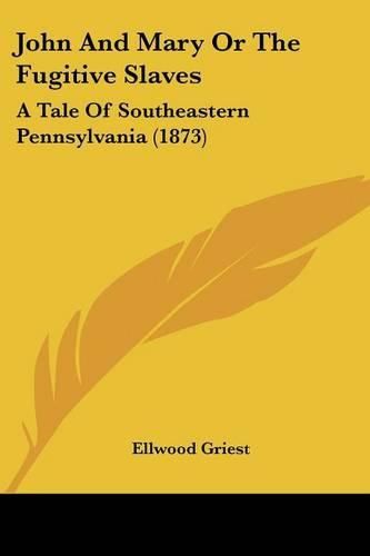 Cover image for John and Mary or the Fugitive Slaves: A Tale of Southeastern Pennsylvania (1873)