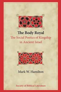 Cover image for The Body Royal: The Social Poetics of Kingship in Ancient Israel