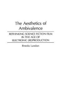 Cover image for The Aesthetics of Ambivalence: Rethinking Science Fiction Film in the Age of Electronic (Re) Production