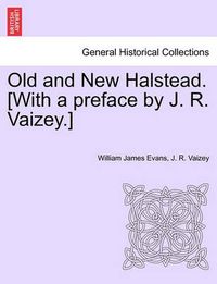 Cover image for Old and New Halstead. [With a Preface by J. R. Vaizey.]