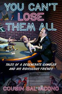 Cover image for You Can't Lose Them All: Tales of a Degenerate Gambler and His Ridiculous Friends