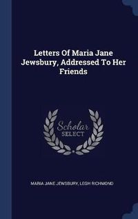 Cover image for Letters of Maria Jane Jewsbury, Addressed to Her Friends