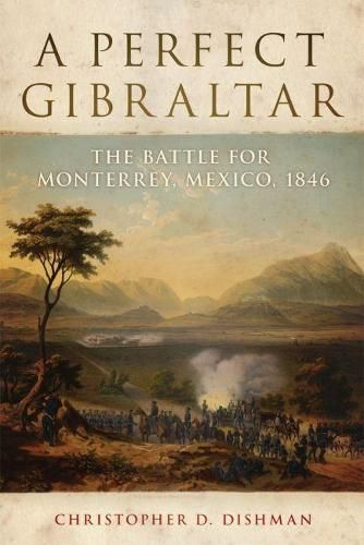 Cover image for A Perfect Gibraltar: The Battle for Monterrey, Mexico, 1846