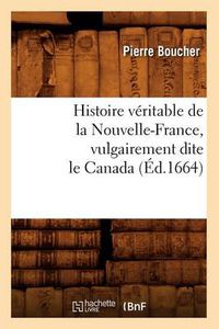 Cover image for Histoire Veritable de la Nouvelle-France, Vulgairement Dite Le Canada (Ed.1664)