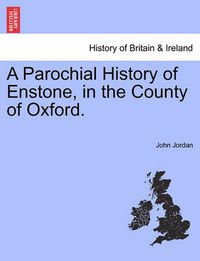 Cover image for A Parochial History of Enstone, in the County of Oxford.