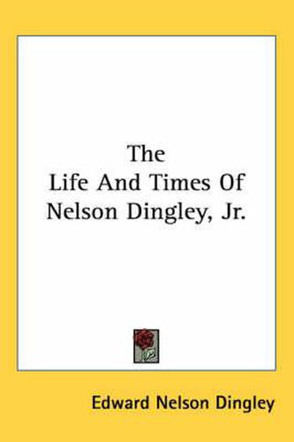 Cover image for The Life and Times of Nelson Dingley, JR.