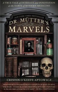 Cover image for Dr. Mutter's Marvels: A True Tale of Intrigue and Innovation at the Dawn of Modern Medicine