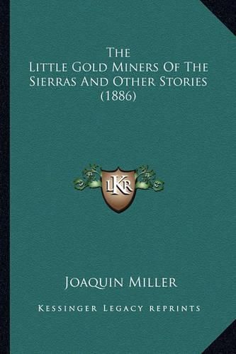 Cover image for The Little Gold Miners of the Sierras and Other Stories (188the Little Gold Miners of the Sierras and Other Stories (1886) 6)