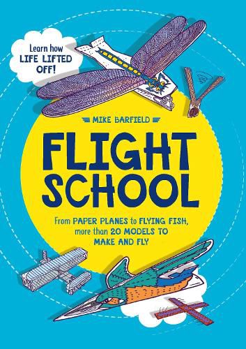 Flight School: From Paper Planes to Flying Fish, More Than 20 Models to Make and Fly