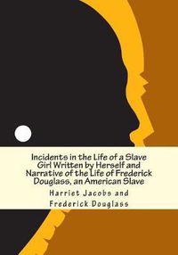 Cover image for Incidents in the Life of a Slave Girl Written by Herself and Narrative of the Life of Frederick Douglass, an American Slave