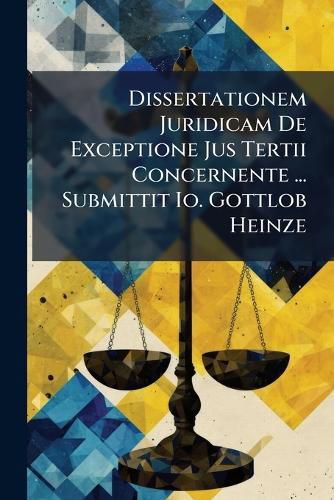 Cover image for Dissertationem Juridicam De Exceptione Jus Tertii Concernente ... Submittit Io. Gottlob Heinze