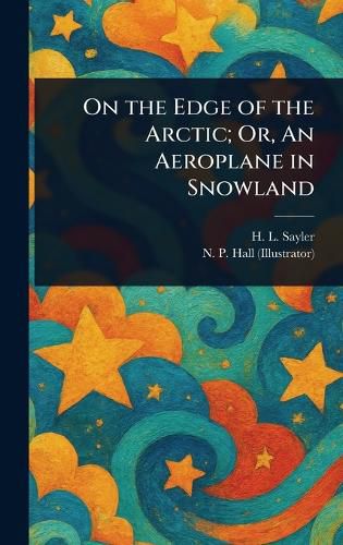 Cover image for On the Edge of the Arctic; Or, An Aeroplane in Snowland