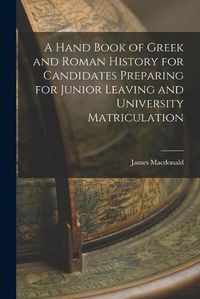 Cover image for A Hand Book of Greek and Roman History for Candidates Preparing for Junior Leaving and University Matriculation [microform]