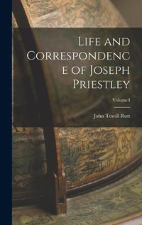 Cover image for Life and Correspondence of Joseph Priestley; Volume I