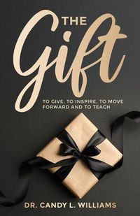 Cover image for The Gift: To Give, To Inspire, To Move Forward and To Teach