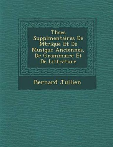 Th Ses Suppl Mentaires de M Trique Et de Musique Anciennes, de Grammaire Et de Litt Rature