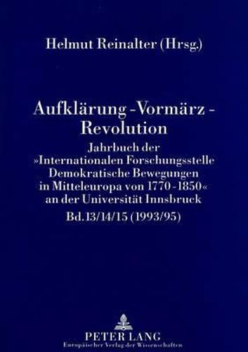 Cover image for Aufklaerung - Vormaerz - Revolution: Jahrbuch Der -Internationalen Forschungsstelle Demokratische Bewegungen in Mitteleuropa Von 1770-1850- An Der Universitaet Innsbruck (1993/95)