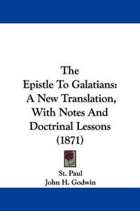 Cover image for The Epistle To Galatians: A New Translation, With Notes And Doctrinal Lessons (1871)