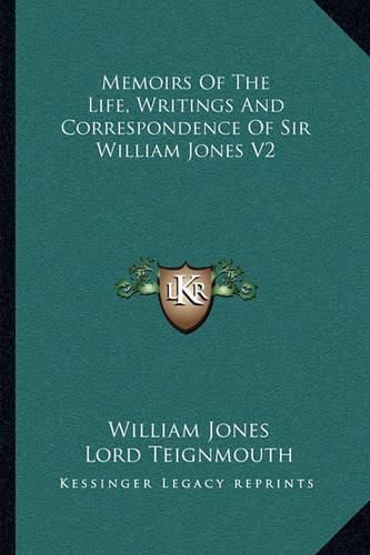 Memoirs of the Life, Writings and Correspondence of Sir William Jones V2