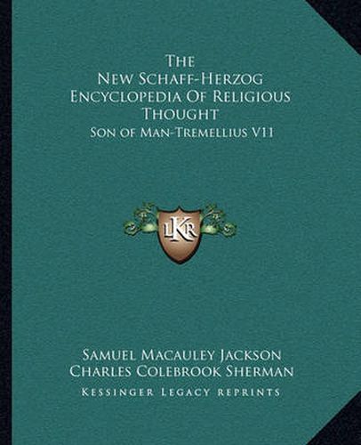 The New Schaff-Herzog Encyclopedia of Religious Thought: Son of Man-Tremellius V11