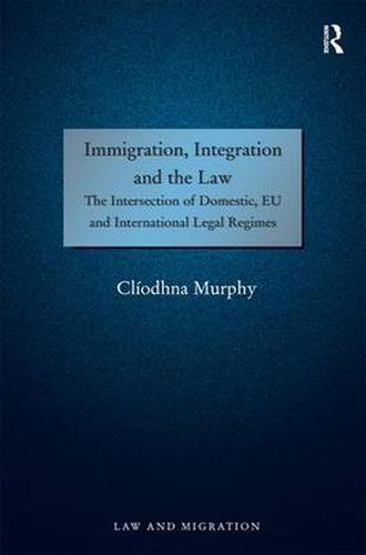 Cover image for Immigration, Integration and the Law: The Intersection of Domestic, EU and International Legal Regimes