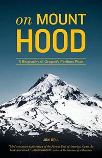 Cover image for On Mount Hood: A Biography of Oregon's Perilous Peak