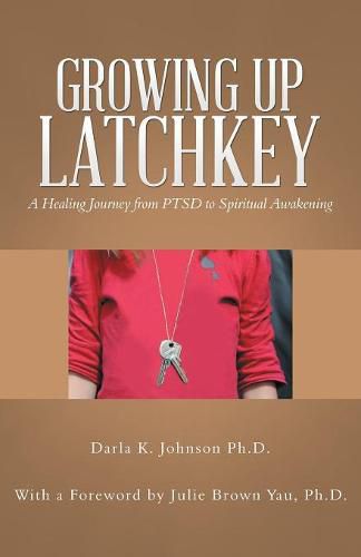 Cover image for Growing up Latchkey: A Healing Journey from Ptsd to Spiritual Awakening