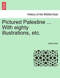 Cover image for Pictured Palestine ... with Eighty Illustrations, Etc.