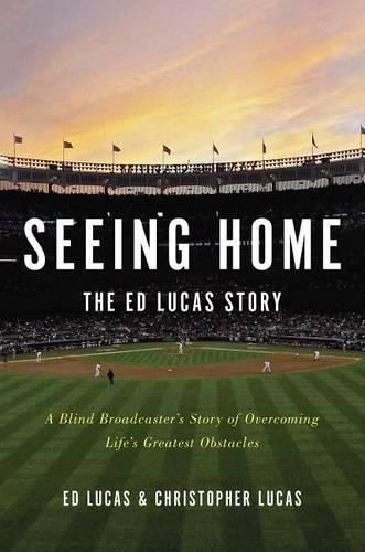 Cover image for Seeing Home: The Ed Lucas Story: A Blind Broadcaster's Story of Overcoming Life's Greatest Obstacles