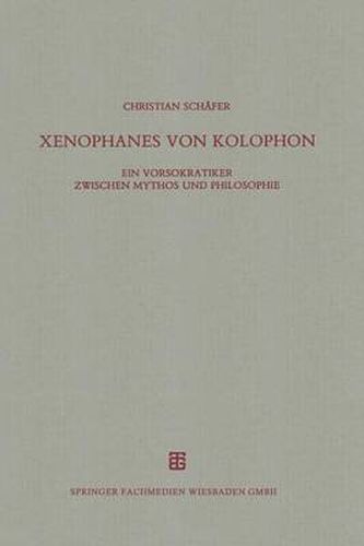 Xenophanes Von Kolophon: Ein Vorsokratiker Zwischen Mythos Und Philosophie