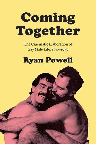 Cover image for Coming Together: The Cinematic Elaboration of Gay Male Life, 1945-1979