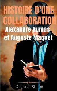 Cover image for Histoire d'une collaboration: Alexandre Dumas et Auguste Maquet: Les dessous meconnus des grandes oeuvres de Dumas: documents inedits, portraits et fac-similes