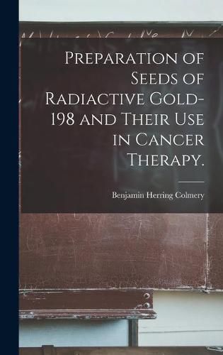 Preparation of Seeds of Radiactive Gold-198 and Their Use in Cancer Therapy.