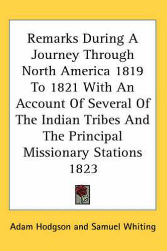 Remarks During a Journey Through North America 1819 to 1821 with an Account of Several of the Indian Tribes and the Principal Missionary Stations 1823