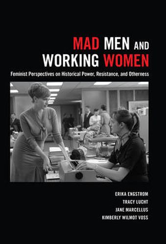 Cover image for Mad Men and Working Women: Feminist Perspectives on Historical Power, Resistance, and Otherness