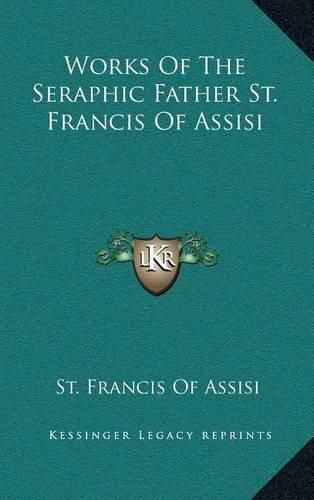 Cover image for Works of the Seraphic Father St. Francis of Assisi