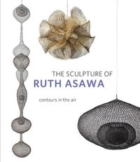 Cover image for The Sculpture of Ruth Asawa, Second Edition: Contours in the Air