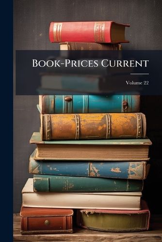 Cover image for Book-Prices Current: A Record of Prices at Which Books Have Been Sold at Auction, Volume 22