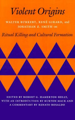 Violent Origins: Walter Burkert, Rene Girard, and Jonathan Z. Smith on Ritual Killing and Cultural Formation