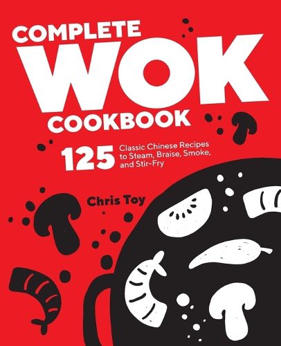 Cover image for Complete Wok Cookbook: 125 Classic Chinese Recipes to Steam, Braise, Smoke, and Stir-Fry