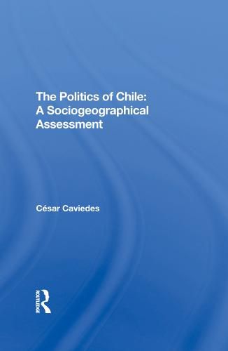 Cover image for The Politics of Chile: A Sociogeographical Assessment: A Sociogeographical Assessment