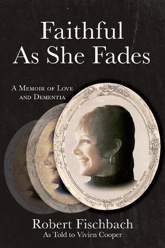 Faithful As She Fades: A Memoir of Love and Dementia