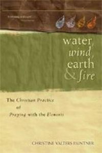 Cover image for Water, Wind, Earth, and Fire: The Christian Practice of Praying with the Elements