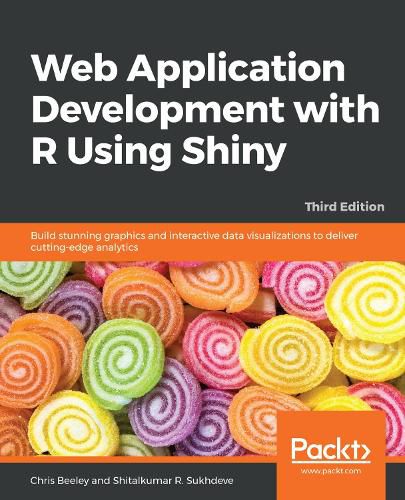 Cover image for Web Application Development with R Using Shiny: Build stunning graphics and interactive data visualizations to deliver cutting-edge analytics, 3rd Edition