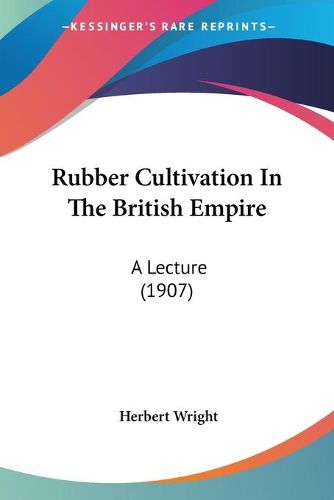 Cover image for Rubber Cultivation in the British Empire: A Lecture (1907)